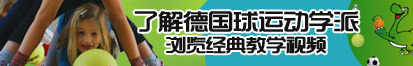 啊啊哦日逼吃奶视频了解德国球运动学派，浏览经典教学视频。